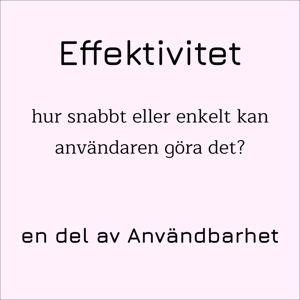Effektivitet, en del av användbarhet. Hur snabbt eller enkelt kan användaren göra det?